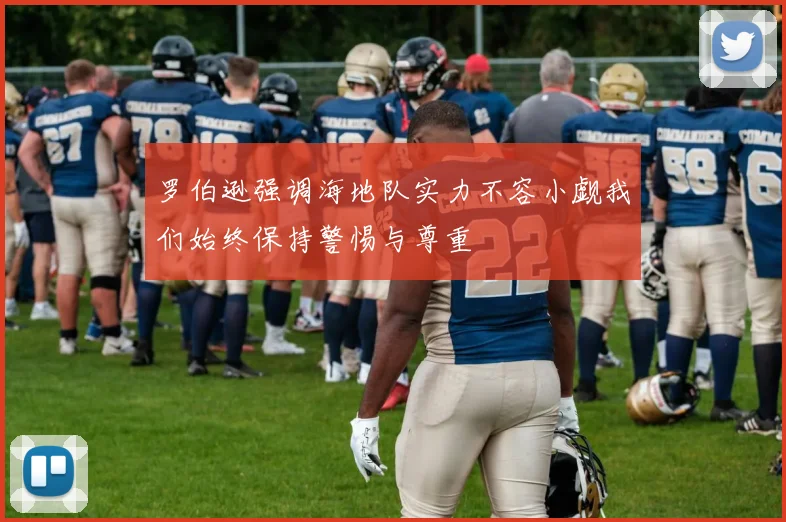 罗伯逊强调海地队实力不容小觑我们始终保持警惕与尊重